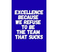 Excellence Because We Refuse To Be The Team That Sucks: 6 x 9 College-Ruled Notebook For Work - Sarcastic Funny Office Notebooks For Coworkers, Employees, Adults, Boss
