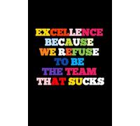 Excellence Because We Refuse To Be The Team That Sucks: 6 x 9 College-Ruled Notebook For Work - Sarcastic Funny Office Notebooks For Coworkers, Employees, Adults, Boss