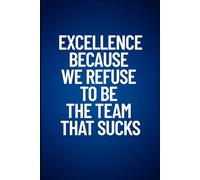 Excellence Because We Refuse To Be The Team That Sucks: 6 x 9 College-Ruled Notebook For Work - Sarcastic Funny Office Notebooks For Coworkers, Employees, Adults, Boss