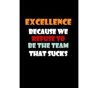 Excellence because we refuse to be the team that sucks: Blank notebook for employees