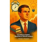 Excellence Habits: Routines of World Leaders: The daily practices that shaped the success of the most influential people of our time