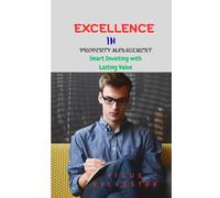 EXCELLENCE IN PROPERTY MANAGEMENT: Smart Investing with Lasting Value