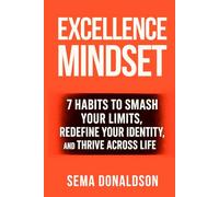 Excellence Mindset: 7 Habits to Smash Your Limits, Redefine Your Identity, and Thrive Across Life