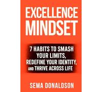 Excellence Mindset: 7 Habits to Smash Your Limits, Redefine Your Identity, and Thrive Across Life