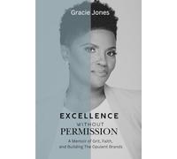 Excellence Without Permission: A Memoir of Grit, Faith, and Building The Opulent Brands: 1 (The Opulent Journey)