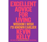 Excellent Advice for Living: Wisdom I Wish I'd Known Earlier