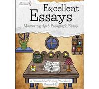 Excellent Essays: Mastering the 5-Paragraph Essay (Homeschool Writing Workbooks)