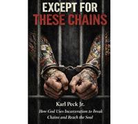 EXCEPT FOR THESE CHAINS: How God uses Incarceration to Break Chains and Reach the Soul