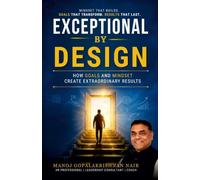 EXCEPTIONAL BY DESIGN: How Goals and Mindset Create Extraordinary Results