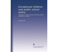 Exceptional children and public school policy: including a mental survey of the New Haven elementary schools: Volume 1