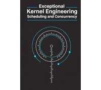 Exceptional Kernel Engineering - Scheduling and Concurrency: Threads, SMP, and Synchronization