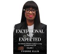 Exceptional Not Expected Volume 2: An ordinary woman's guide to Living an Exceptional Life (Vol 2)