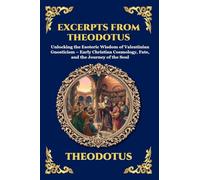 Excerpts from Theodotus: Unlocking the Esoteric Wisdom of Valentinian Gnosticism - Early Christian Cosmology, Fate, and the Journey of the Soul (Large ... 118 (Library of Alexandria - Esoteric)