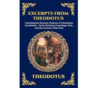 Excerpts from Theodotus: Unlocking the Esoteric Wisdom of Valentinian Gnosticism - Early Christian Cosmology, Fate, and the Journey of the Soul: 118 (Library of Alexandria - Esoteric)