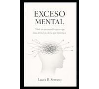 EXCESO MENTAL: Vivir en un mundo que exige más atención de la que tenemos