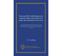 Excess profits (including excess mineral rights) duty and levies under the munitions of war acts: incorporating the provisions of the income tax acts ... revenue and of the minister of munitions