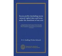 Excess profits (including excess mineral rights) duty and levies under the munitions of war acts: incorporating the provisions of the income tax acts ... revenue and of the minister of munitions