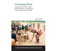 Exchanging Words: Language, Ritual, and Relationality in Brazil's Xingu Indigenous Park (A School for Advanced Research Resident Scholar Book)