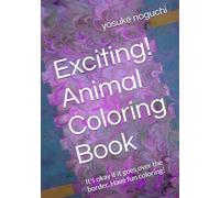 Exciting! Animal Coloring Book: It's okay if it goes over the border. Have fun coloring!