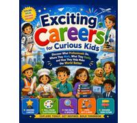 Exciting Careers for Curious Kids: Discover What Professionals Do, Where They Work, What They Study, and How They Help Make the World Better (Dr. Nova’s Science Adventures)