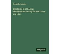 Excursions In and About Newfoundland: During the Years 1839 and 1840