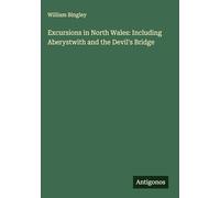 Excursions in North Wales: Including Aberystwith and the Devil's Bridge