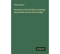 Excursions in North Wales: Including Aberystwith and the Devil's Bridge