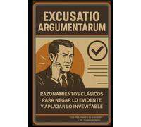 Excusatio Argumentarum: Razonamientos clásicos para negar lo evidente y aplazar lo inevitable.