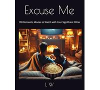 Excuse Me: 100 Romantic Movies to Watch with Your Significant Other (Excuse Me!)