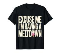 Excuse Me I'm Having A Meltdown Agotamiento del estrés |- Camiseta