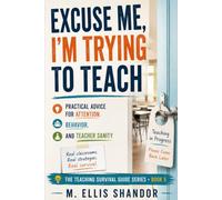 Excuse Me, I'm Trying to Teach: Practical Advice for Attention, Behavior, and Teacher Sanity (Teaching Survival Guides)