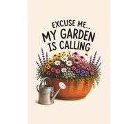 Excuse Me... My Garden Is Calling: Funny Notebook and Journal for Gardeners