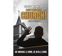 Excuse Me, Pastor, I Don't Want Your Church!: New Edition