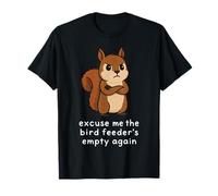 Excuse Me The Bird Feeder Is Empty Again Camiseta