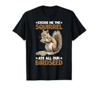 Excuse Me The Squirrel Ate All Our Birdseed Camiseta