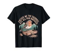 Excuse Me The Squirrel Ate All Our Birdseed - Camiseta