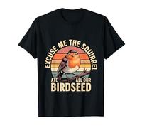 Excuse Me The Squirrel Ate All Our Birdseed - Camiseta