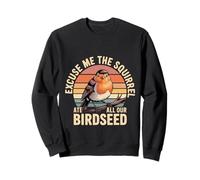 Excuse Me The Squirrel Ate All Our Birdseed - Sudadera