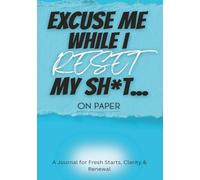 Excuse Me While I Reset My Sh*t...On Paper: A Journal for Fresh Starts, Clarity, & Renewal
