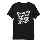 Excuse Me You Look Like You Love Me Fuente Camiseta Premium