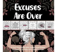 Excuses Are Over - A Coloring Book with Vulgar and Sassy Quotes for Adults Who Need a Push: Cursed, Healing, and Inspirational Pages for Any Woman Who ... Gift for You (Sassy and Sweary Strokes)