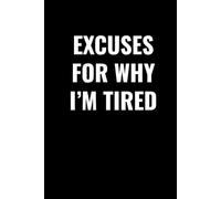 EXCUSES FOR WHY I’M TIRED: A Funny Lined Journal for Overthinkers, Busy People, and Sleep-Deprived Adults | Sarcastic Notebook for Work, School, or Everyday Stress Relief