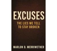 Excuses: The Lies We Tell To Stay Broken