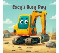 Excy's Busy Day: A Fun Story About Excy the Excavator Working At the Construction Site With His Friends That Teaches Teamwork, Patience and Problem-Solving (Ages 0-6) | Bedtime Stories for Toddlers