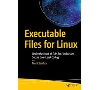 Executable Files for Linux: Under the Hood of ELFs for Flexible and Secure Low-Level Coding