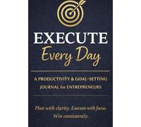 EXECUTE EVERYDAY: A Productivity & Goal Setting Journal for Entrepreneurs
