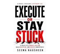 EXECUTE OR STAY STUCK: 10 Rules to Eliminate Friction, Build Discipline, and Execute Daily