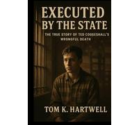 Executed By The State: The True Story of Ted Coggeshall’s Wrongful Death
