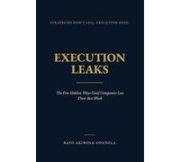 Execution Leaks: The Five Hidden Ways Good Companies Lose Their Best Work