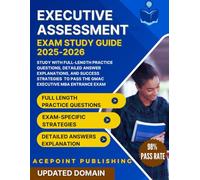Executive Assessment Exam Study Guide 2025-2026: Study with Full-Length Practice Questions, Detailed Answer Explanations, and Success Strategies to pass the GMAC Executive MBA Entrance Exam.